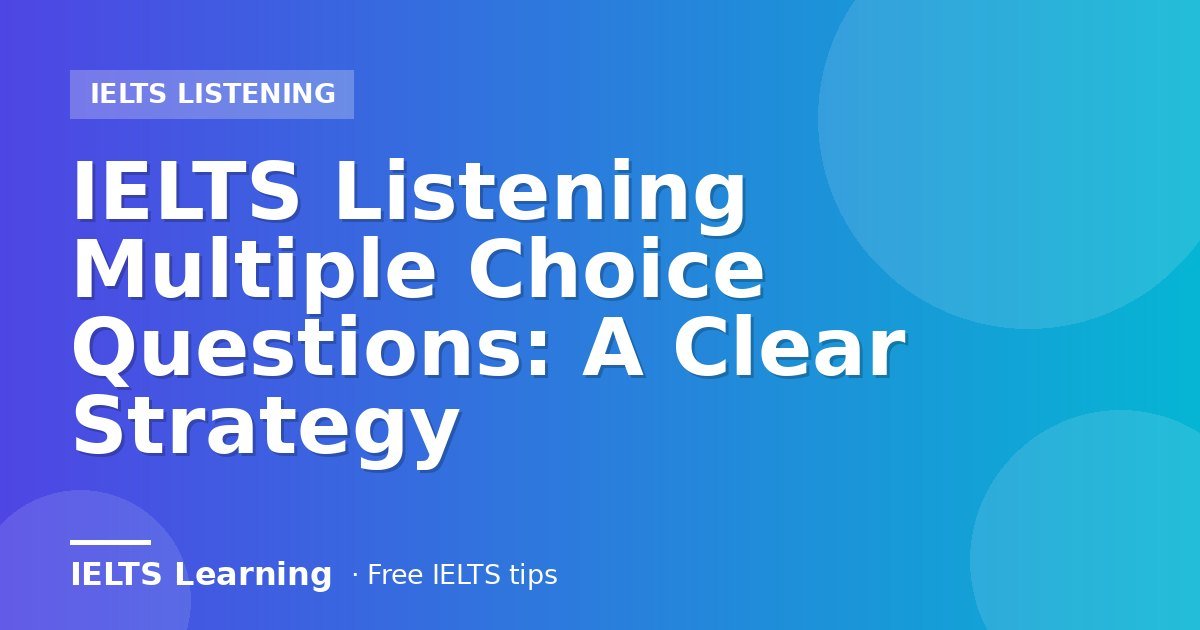 IELTS Listening Multiple Choice Questions: A Clear Strategy