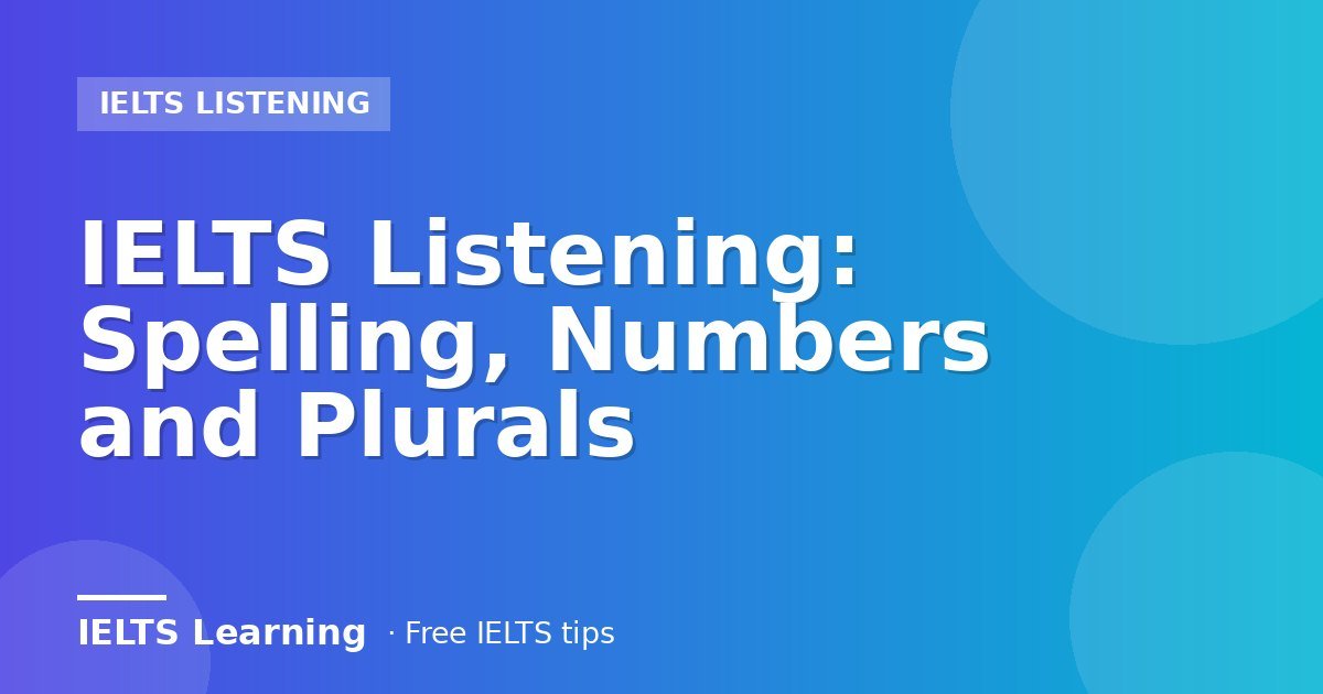 IELTS Listening: Spelling, Numbers and Plurals
