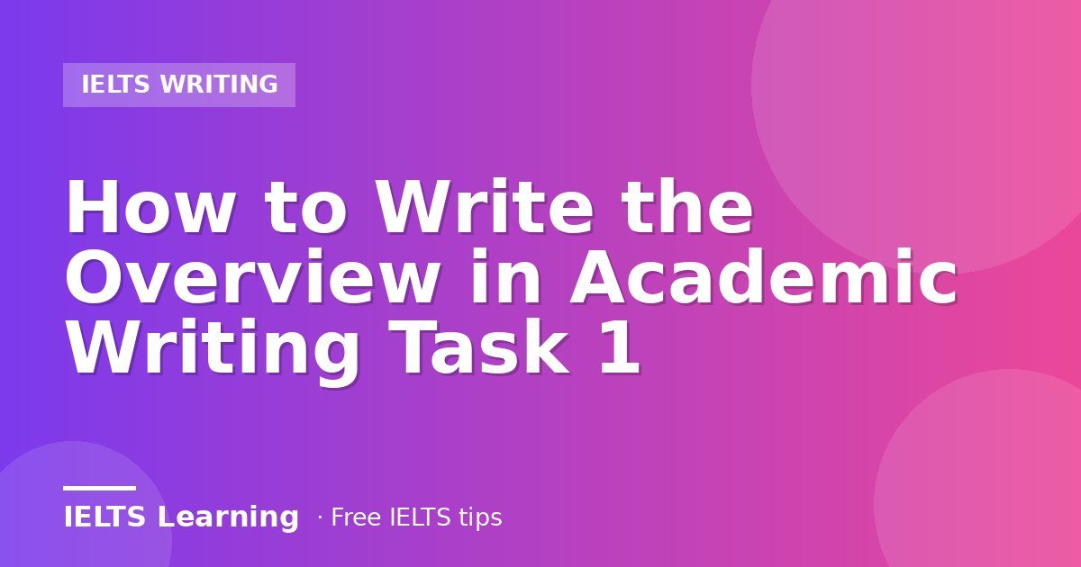 How to Write the Overview in Academic Writing Task 1
